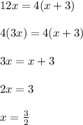 12x=4(x+3)\\\\4(3x)=4(x+3)\\\\3x=x+3\\\\2x=3\\\\x=\frac{3}{2}