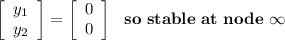 \mathbf{ \left[\begin{array}{c}y_1\\y_2\\\end{array}\right]=  \left[\begin{array}{c}0\\0\\\end{array}\right] \ \  so \ stable \ at \ node \ \infty }