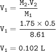\tt V_1=\dfrac{M_2.V_2}{M_1}\\\\V_1=\dfrac{1.75\times 0.5}{8.61}\\\\V_1=0.102~L