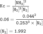 \tt Kc=\dfrac{[NH_3]^2}{[H_2]^3[N_2]}\\\\0.06=\dfrac{0.044^2}{0.253^3\times [N_2]}\\\\(N_2]=1.992