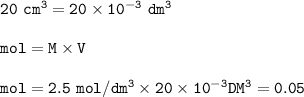 \tt 20~cm^3=20\times 10^{-3}~dm^3\\\\mol=M\times V\\\\mol=2.5~mol/dm^3\times 20\times 10^{-3}DM^3=0.05