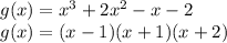 g(x)=x^{3}+2x^{2} -x-2\\g(x)=(x - 1) (x + 1) (x + 2)