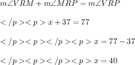 m\angle VRM +m\angle MRP=m\angle VRP\\\\x + 37\degree = 77\degree \\\\x = 77\degree - 37\degree \\\\x = 40\degree