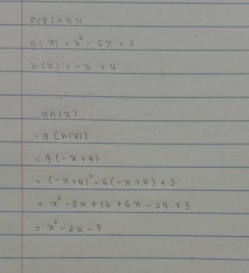Given that f(x)= 11x, g(x)= x^2-6x+3, and h(x)= -x+4, find the function (g*h)(x)

*= Multiplication