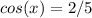 cos(x)=2/5\\