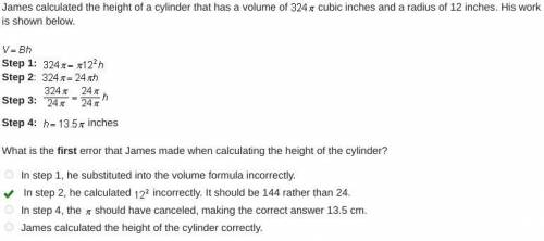 James calculated the height of a cylinder that has a volume of 324 pi cubic inches and a radius of 1