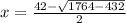 x =  \frac{42  -   \sqrt{1764 - 432} }{2}