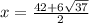 x =  \frac{42 + 6 \sqrt{37} }{2}