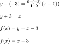 y-(-3)=\frac{0-(-3)}{1-0}(x-0))\\\\y+3=x\\\\f(x)=y= x-3\\\\f(x)=x-3