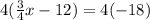 4(\frac{3}{4} x - 12) = 4( - 18)
