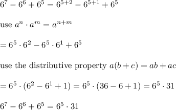 6^7-6^6+6^5=6^{5+2}-6^{5+1}+6^5\\\\\text{use}\ a^n\cdot a^m=a^{n+m}\\\\=6^5\cdot6^2-6^5\cdot6^1+6^5\\\\\text{use the distributive property}\ a(b+c)=ab+ac\\\\=6^5\cdot(6^2-6^1+1)=6^5\cdot(36-6+1)=6^5\cdot31\\\\6^7-6^6+6^5=6^5\cdot31