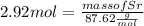  2.92 mol = \frac{mass of Sr }{87.62 \frac{g}{mol}}   