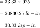 = 33.33 \times 925\\\\ = 20830.25 \ lb-in \\\\ = 30.83 \ kip-in