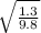 \sqrt{\frac{1.3}{9.8} }