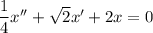 \dfrac{1}{4}x'' + \sqrt{2} x' + 2x = 0