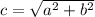 c = \sqrt{a^{2} + b^{2} }