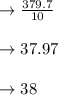 \to \frac{379.7}{10}\\\\\to 37.97\\\\\to 38