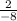 \frac{2}{-8}