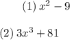 \qquad (1)\: x^2 - 9 \\\\ \qquad (2)\:3x^3 + 81