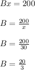 Bx=200\\\\B=\frac{200}{x} \\\\B=\frac{200}{30}\\\\B=\frac{20}{3}
