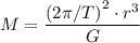 \displaystyle M = \frac{{(2\pi / T)}^2 \cdot r^3}{G}