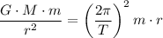 \displaystyle \frac{G \cdot M \cdot m}{r^2} = {\left(\frac{2\pi}{T}\right)}^{2}\, m \cdot r