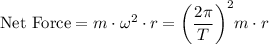\displaystyle \text{Net Force} = m \cdot \omega^2 \cdot r = {\left(\frac{2\pi}{T}\right)}^{2} m \cdot r