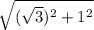 \sqrt{(\sqrt{3})^2+1^2 }