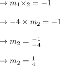 \to m_1 \times \m_2 = -1\\\\\to -4 \times m_2= -1\\\\\to m_2 = \frac{-1}{-4}\\\\\to m_2= \frac{1}{4}