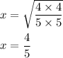 x=\sqrt{\dfrac{4\times 4}{5\times 5}}\\\\x=\dfrac{4}{5}