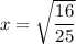 x=\sqrt{\dfrac{16}{25}}