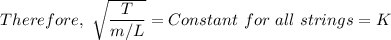 Therefore, \ {\sqrt{\dfrac{T}{m/L} } } = Constant \ for \ all \ strings = K