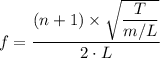f = \dfrac{(n + 1) \times \sqrt{\dfrac{T}{m/L} } }{2 \cdot L}