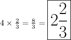 \huge 4 \times  \frac{2}{3}  =  \frac{8}{3}  =\boxed{2 \frac{2}{3} }