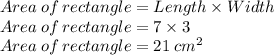 Area\:of\:rectangle=Length\times Width\\Area\:of\:rectangle=7\times 3\\Area\:of\:rectangle=21 \:cm^2