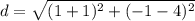 \displaystyle d = \sqrt{(1+1)^2+(-1-4)^2}