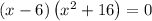 \left(x-6\right)\left(x^2+16\right)=0