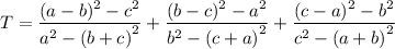 \displaystyle T=\frac{(a - b)^{2} - {c}^{2} }{{a}^{2} - {(b+ c)}^{2} } + \frac{(b - c)^{2} - {a}^{2} }{{b}^{2} - {(c+ a)}^{2} } + \frac{(c - a)^{2} - {b}^{2} }{{c}^{2} - {(a+ b)}^{2} }