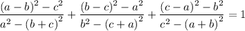 \displaystyle \frac{(a - b)^{2} - {c}^{2} }{{a}^{2} - {(b+ c)}^{2} } + \frac{(b - c)^{2} - {a}^{2} }{{b}^{2} - {(c+ a)}^{2} } + \frac{(c - a)^{2} - {b}^{2} }{{c}^{2} - {(a+ b)}^{2} }=1