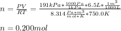 n=\frac{PV}{RT} =\frac{191kPa*\frac{1000Pa}{1kPa} *6.5L*\frac{1m^3}{1000L} }{8.314\frac{Pa*m^3}{mol*K}*750.0K}\\\\n=0.200mol