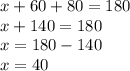 x + 60 + 80 = 180 \\ x + 140 = 180 \\ x = 180 - 140 \\  x= 40
