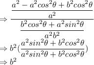 \Rightarrow \dfrac{\dfrac{a^2-a^2cos^2\theta+b^2cos^2\theta}{a^2}}{\dfrac{b^2cos^2\theta+a^2sin^2\theta}{a^2b^2}}\\\Rightarrow b^2(\dfrac{a^2sin^2\theta+b^2cos^2\theta}{a^2sin^2\theta+b^2cos^2\theta})\\\Rightarrow b^2