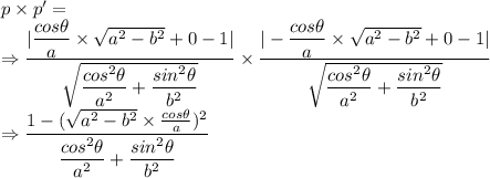 p\times p' =\\\Rightarrow  \dfrac{|\dfrac{cos\theta}{a}\times \sqrt{a^2-b^2}+ 0 -1|}{\sqrt{\dfrac{cos^2\theta}{a^2}+\dfrac{sin^2\theta}{b^2}}}\times \dfrac{|-\dfrac{cos\theta}{a}\times \sqrt{a^2-b^2}+ 0 -1|}{\sqrt{\dfrac{cos^2\theta}{a^2}+\dfrac{sin^2\theta}{b^2}}}\\\Rightarrow \dfrac{1-(\sqrt{a^2-b^2}\times \frac{cos\theta}{a})^2}{\dfrac{cos^2\theta}{a^2}+\dfrac{sin^2\theta}{b^2}}}