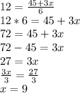 12=\frac{45+3x}{6}\\12*6 = 45+3x\\72=45+3x\\72-45=3x\\27=3x\\\frac{3x}{3}=\frac{27}{3}\\x=9