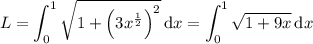 L=\displaystyle\int_0^1\sqrt{1+\left(3x^{\frac12}\right)^2}\,\mathrm dx=\int_0^1\sqrt{1+9x}\,\mathrm dx