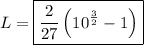 L=\boxed{\dfrac2{27}\left(10^{\frac32}-1\right)}