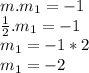 m.m_1 = -1\\\frac{1}{2}.m_1 = -1\\m_1 = -1*2\\m_1 = -2