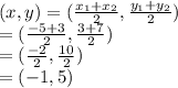 (x,y) = (\frac{x_1+x_2}{2} , \frac{y_1+y_2}{2})\\ = (\frac{-5+3}{2},\frac{3+7}{2})\\= (\frac{-2}{2},\frac{10}{2})\\=(-1,5)