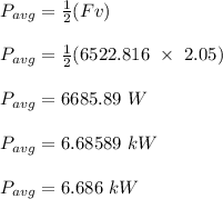P_{avg} = \frac{1}{2} (Fv)\\\\P_{avg} = \frac{1}{2} (6522.816 \ \times \ 2.05)\\\\P_{avg} = 6685.89 \ W\\\\P_{avg} =  6.68589 \ kW\\\\P_{avg} =  6.686 \ k W