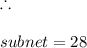 \therefore\\\\ subnet = 28
